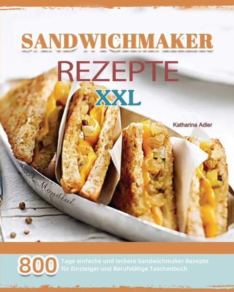 Cover for Katharina Adler · Sandwichmaker Rezepte XXL 2021 (Paperback Book) (2021)