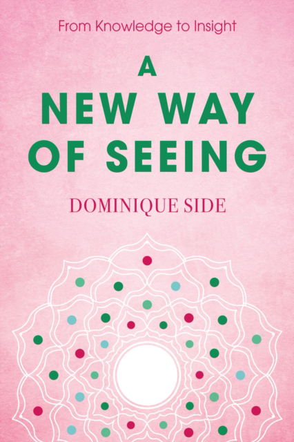 Cover for Dominique Side · A New Way of Seeing: From Knowledge to Insight (Paperback Book) (2025)