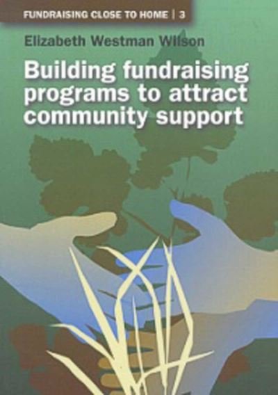 Cover for Elizabeth Westman Wilson · Building Fundraising Programs to Attract Community Support - Fundraising Close to Home (Taschenbuch) (2001)