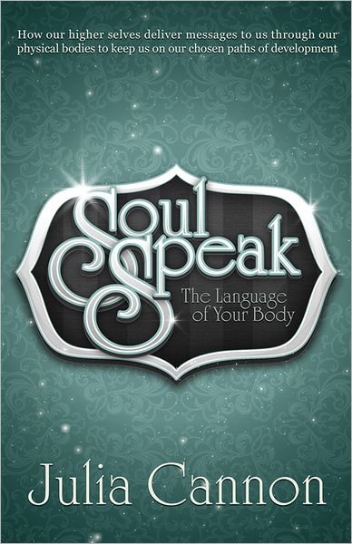 Cover for Cannon, Julia (Julia Cannon) · Soul Speak: Discover the Secret Language of Your Body (Paperback Book) (2013)