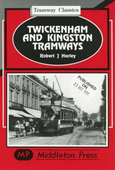 Twickenham and Kingston Tramways - Tramways Classics - Robert J. Harley - Books - Middleton Press - 9781901706352 - October 23, 1999