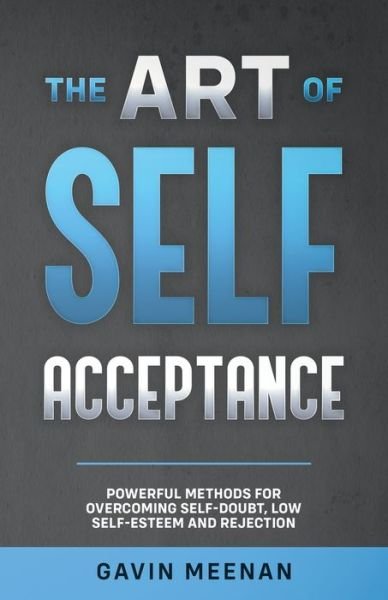 Cover for Gavin Meenan · The Art of Self Acceptance - Powerful Methods for Overcoming Self-Doubt, Low Self-Esteem and Rejection (Paperback Book) (2021)