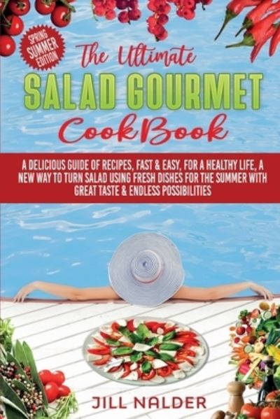 Cover for Jill Nalder · The Ultimate Salad Gourmet Cookbook: A Delicious Guide of Recipes, Fast and Easy, for a Healthy Life, A New Way to Turn Salad Using Fresh Dishes for the Summer with Great Taste and Endless Possibilities (Paperback Book) (2021)