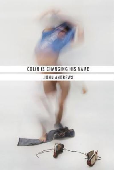 Colin Is Changing His Name - Visiting Fellow John Andrews - Books - Sibling Rivalry Press, LLC - 9781943977352 - June 1, 2017