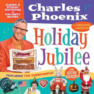 Cover for Charles Phoenix · Holiday Jubilee: Classic &amp; Kitschy Festivities &amp; Fun Party Recipes (Gebundenes Buch) (2019)