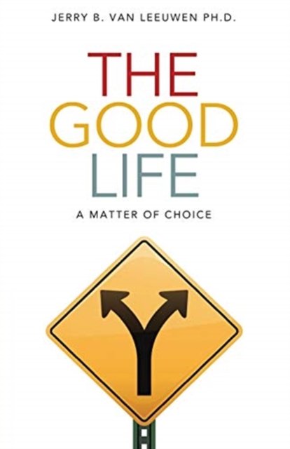 Cover for Jerry B Van Leeuwen · The Good Life: A Matter of Choice (Paperback Book) (2020)