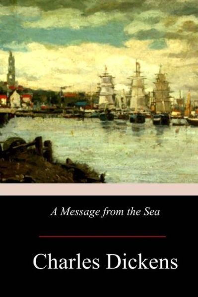 A Message from the Sea - Dickens - Böcker - Createspace Independent Publishing Platf - 9781974162352 - 8 augusti 2017