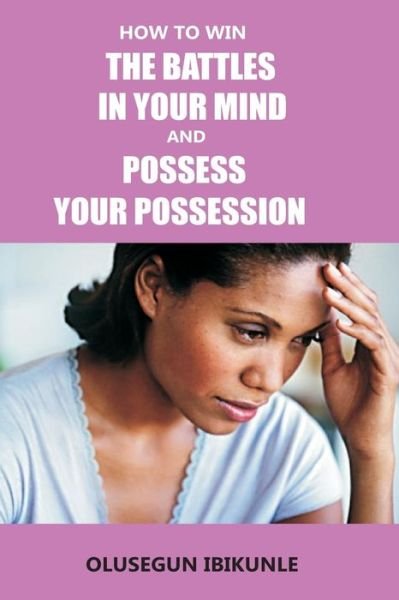 Cover for Olusegun Ibikunle · How to Win the Battles in Your Mind and Possess Your Possession (Paperback Book) (2017)