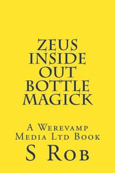 Zeus Inside Out Bottle Magick - S Rob - Książki - Createspace Independent Publishing Platf - 9781979042352 - 22 października 2017