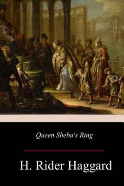 Queen Sheba's Ring - Sir H Rider Haggard - Books - Createspace Independent Publishing Platf - 9781981117352 - December 1, 2017