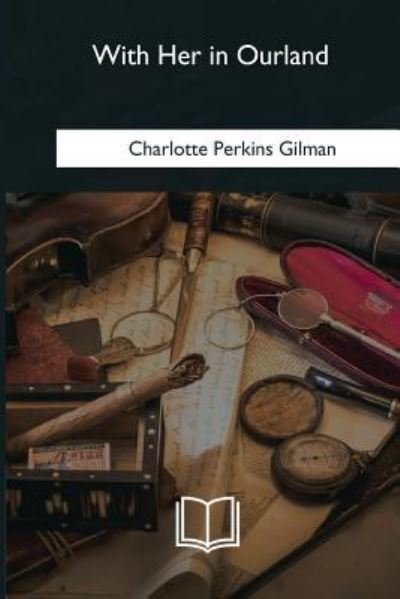 With Her in Ourland - Charlotte Perkins Gilman - Bücher - Createspace Independent Publishing Platf - 9781985388352 - 8. März 2018