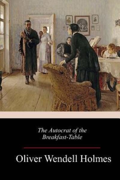 Cover for Oliver Wendell Holmes · The Autocrat of the Breakfast-Table (Paperback Bog) (2018)