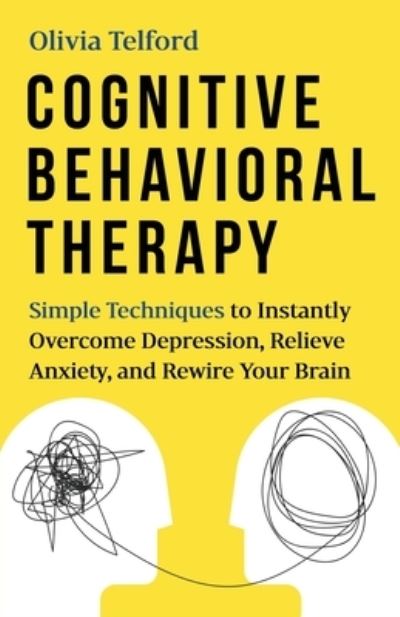 Cover for Olivia Telford · Cognitive Behavioral Therapy: Simple Techniques to Instantly Be Happier, Find Inner Peace, and Improve Your Life (Paperback Book) (2020)