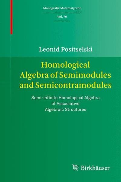 Cover for Leonid Positselski · Homological Algebra of Semimodules and Semicontramodules: Semi-infinite Homological Algebra of Associative Algebraic Structures - Monografie Matematyczne (Inbunden Bok) [2010 edition] (2010)