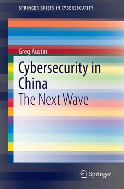 Cover for Greg Austin · Cybersecurity in China: The Next Wave - SpringerBriefs in Cybersecurity (Paperback Book) [1st ed. 2018 edition] (2018)