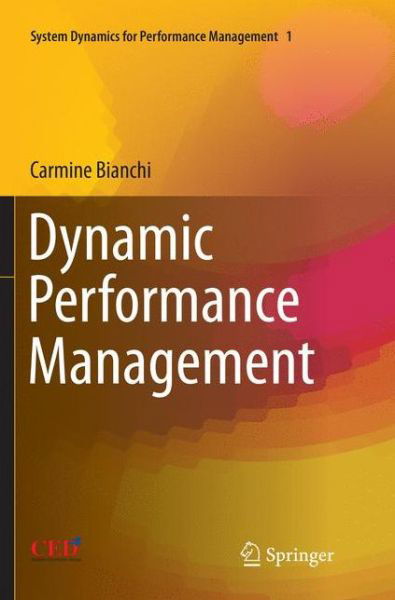 Carmine Bianchi · Dynamic Performance Management - System Dynamics for Performance Management & Governance (Paperback Book) [Softcover reprint of the original 1st ed. 2016 edition] (2018)