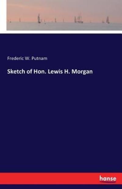 Cover for Putnam · Sketch of Hon. Lewis H. Morgan (Book) (2017)