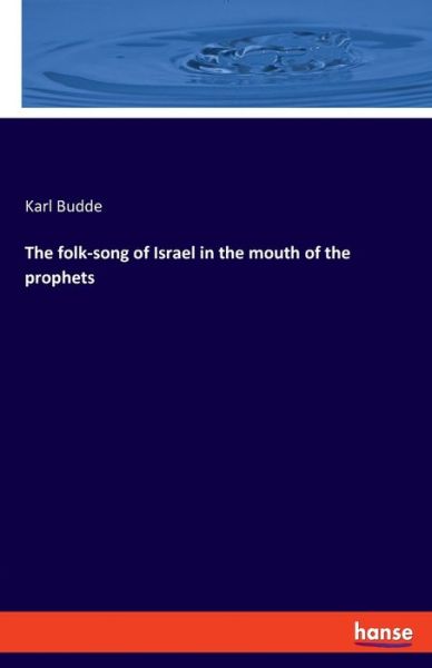 Cover for Karl Budde · The folk-song of Israel in the mouth of the prophets (Paperback Book) (2022)