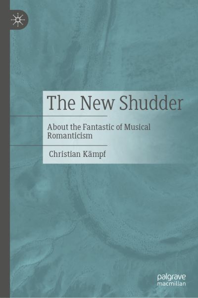 Cover for Christian Kampf · The New Shudder: About the Fantastic of Musical Romanticism (Hardcover Book) [1st ed. 2024 edition] (2025)