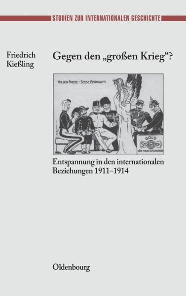 Gegen den Grossen Krieg?: Entspannung in den Internationalen Beziehungen 1911-1914 (Studien Zur Internationalen Geschichte) (German Edition) - Friedrich Kiessling - Books - Oldenbourg Wissenschaftsverlag - 9783486566352 - February 26, 2002