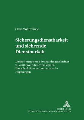 Cover for Claus Moritz Trube · Sicherungsdienstbarkeit Und Sichernde Dienstbarkeit: Die Rechtsprechung Des Bundesgerichtshofs Zu Wettbewerbsbeschraenkenden Dienstbarkeiten Und Systematische Folgerungen - Arbeiten Zum Sachenrecht (Paperback Book) [German edition] (2001)