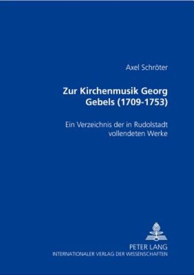 Cover for Von Axel Schroter · Zur Kirchenmusik Georg Gebels (1709-1753): Ein Verzeichnis Der in Rudolstadt Vollendeten Werke Erstellt, Redigiert Und Mit Einer Einleitung Versehen Von Axel Schroeter (Paperback Book) (2002)