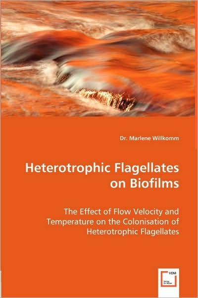 Heterotrophic Flagellates on Biofilms: the Effect of Flow Velocity and Temperature on the Colonisation of Heterotrophic Flagellates - Dr. Marlene Willkomm - Books - VDM Verlag Dr. Müller - 9783639003352 - April 17, 2008