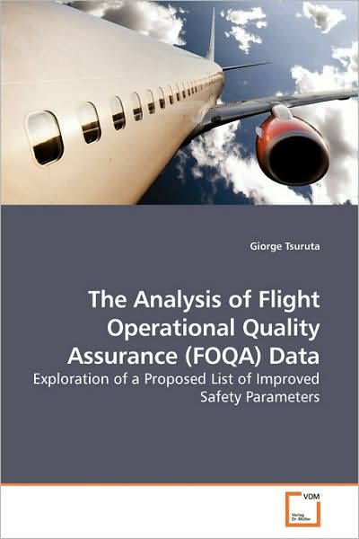 The Analysis of Flight Operational Quality Assurance (Foqa) Data: Exploration of a Proposed List of Improved Safety Parameters - Giorge Tsuruta - Books - VDM Verlag - 9783639186352 - September 8, 2009