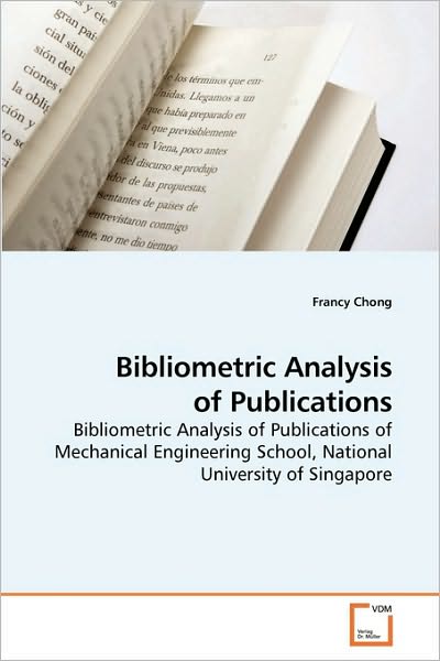 Cover for Francy Chong · Bibliometric Analysis of Publications: Bibliometric Analysis of Publications of Mechanical Engineering School, National University of Singapore (Paperback Book) (2009)