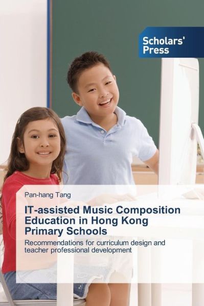 Cover for Pan-hang Tang · It-assisted Music Composition Education in Hong Kong Primary Schools: Recommendations for Curriculum Design and Teacher Professional Development (Taschenbuch) (2014)