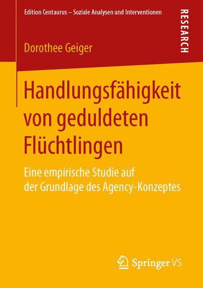 Cover for Dorothee Geiger · Handlungsfahigkeit Von Geduldeten Fluchtlingen: Eine Empirische Studie Auf Der Grundlage Des Agency-konzeptes (Paperback Book) (2015)