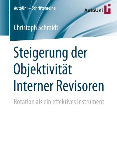 Cover for Christoph Schmidt · Steigerung Der Objektivitat Interner Revisoren: Rotation ALS Ein Effektives Instrument - Autouni - Schriftenreihe (Paperback Book) [1. Aufl. 2016 edition] (2016)