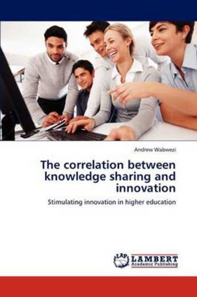 Cover for Andrew Wabwezi · The Correlation Between Knowledge Sharing and Innovation: Stimulating Innovation in Higher Education (Paperback Book) (2012)