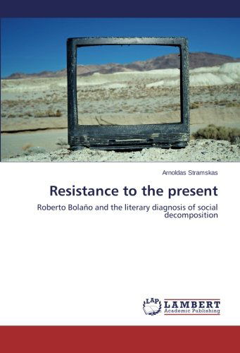 Cover for Arnoldas Stramskas · Resistance to the Present: Roberto Bolaño and the Literary Diagnosis of Social Decomposition (Paperback Book) (2014)