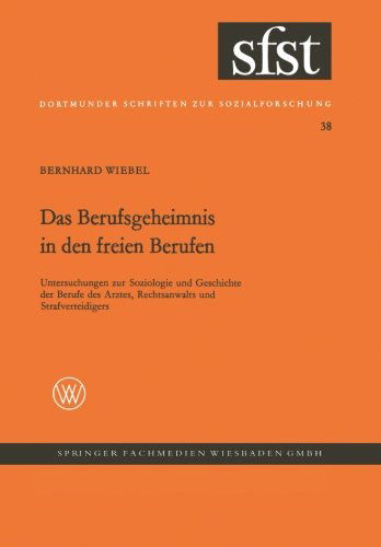 Das Berufsgeheimnis in Den Freien Berufen: Untersuchungen Z. Soziologie U. Geschichte D. Berufe D. Arztes, Rechtsanwalts U. Strafverteidigers - Dortmunder Schriften Zur Sozialforschung - Bernhard Wiebel - Livros - Vs Verlag Fur Sozialwissenschaften - 9783663002352 - 1970