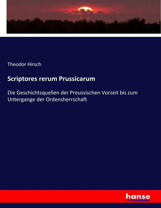 Scriptores rerum Prussicarum - Hirsch - Books - - 9783743627352 - January 10, 2017