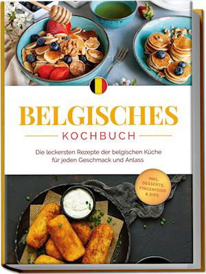 Cover for Jule Claes · Belgisches Kochbuch: Die leckersten Rezepte der belgischen Küche für jeden Geschmack und Anlass - inkl. Desserts, Fingerfood &amp; Dips (Book) (2024)