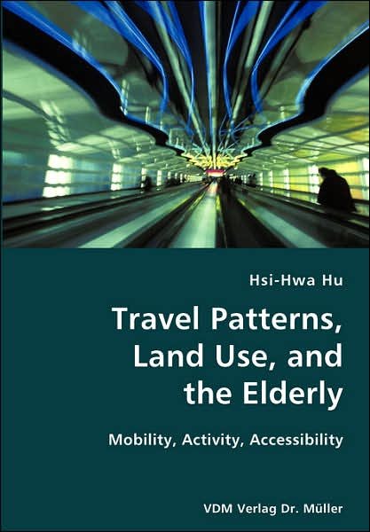 Cover for Hsi-hwa Hu · Travel Patterns, Land Use, and the Elderly- Mobility, Activity, Accessibility (Pocketbok) (2007)