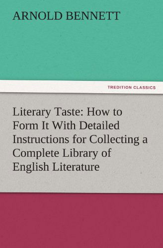 Cover for Arnold Bennett · Literary Taste: How to Form It with Detailed Instructions for Collecting a Complete Library of English Literature (Tredition Classics) (Paperback Book) (2011)