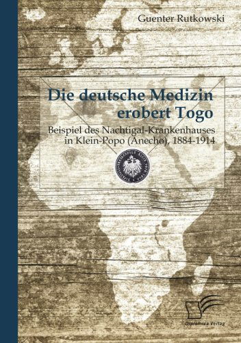 Cover for Guenter Rutkowski · Die Deutsche Medizin Erobert Togo: Beispiel Des Nachtigal-krankenhauses in Klein-popo (Anecho), 1884-1914 (Pocketbok) [German edition] (2012)