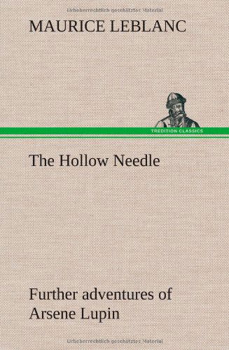 The Hollow Needle; Further Adventures of Arsene Lupin - Maurice Leblanc - Kirjat - TREDITION CLASSICS - 9783849181352 - torstai 6. joulukuuta 2012