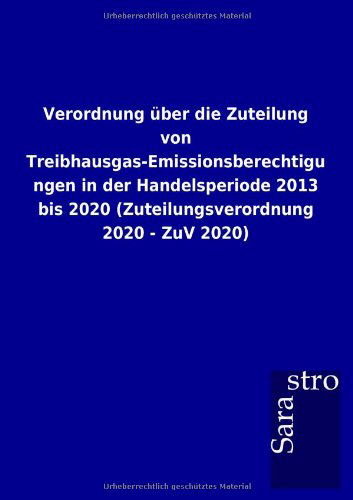 Cover for Sarastro Gmbh · Verordnung Über Die Zuteilung Von Treibhausgas-emissionsberechtigungen in Der Handelsperiode 2013 Bis 2020 (Zuteilungsverordnung 2020 - Zuv 2020) (German Edition) (Paperback Book) [German edition] (2012)