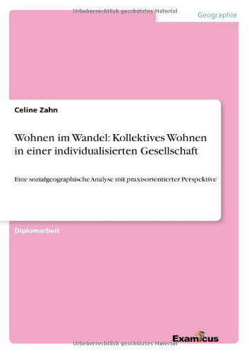 Cover for Celine Zahn · Wohnen im Wandel: Kollektives Wohnen in einer individualisierten Gesellschaft: Eine sozialgeographische Analyse mit praxisorientierter Perspektive (Pocketbok) [German edition] (2012)