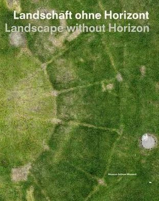 Cover for Hubertus von Amelunxen · Landscape Without Horizon: Proximity and Distance in Contemporary Photography (Hardcover Book) (2010)