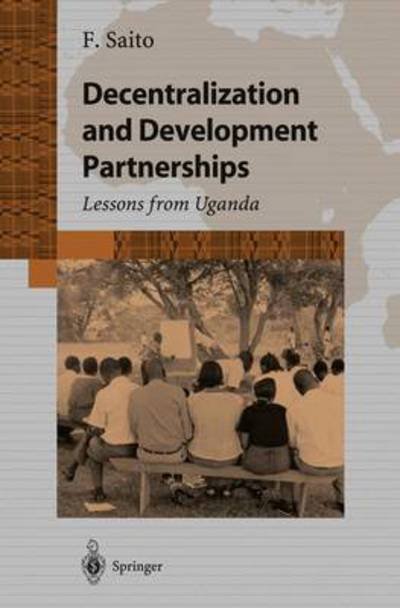 Fumihiko Saito · Decentralization and Development Partnership: Lessons from Uganda (Pocketbok) [Softcover reprint of the original 1st ed. 2004 edition] (2003)