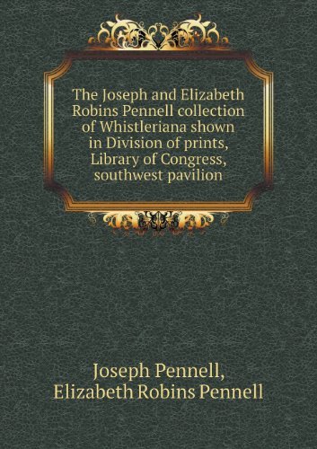 Cover for Joseph Pennell · The Joseph and Elizabeth Robins Pennell Collection of Whistleriana Shown in Division of Prints, Library of Congress, Southwest Pavilion (Paperback Book) (2013)