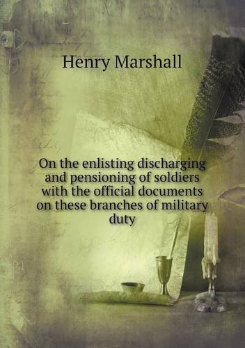 Cover for Henry Marshall · On the Enlisting Discharging and Pensioning of Soldiers with the Official Documents on These Branches of Military Duty (Pocketbok) (2013)