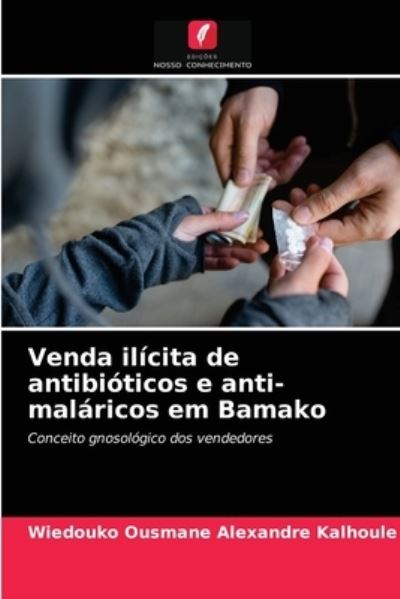 Cover for Wiedouko Ousmane Alexandre Kalhoule · Venda ilicita de antibioticos e anti-malaricos em Bamako (Paperback Book) (2021)