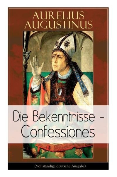 Cover for Aurelius Augustinus · Augustinus: Die Bekenntnisse - Confessiones (Vollst ndige Deutsche Ausgabe) (Paperback Bog) (2017)