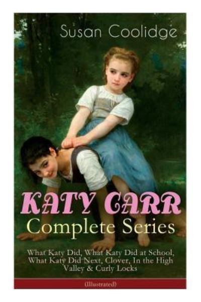 Cover for Susan Coolidge · KATY CARR Complete Series: What Katy Did, What Katy Did at School, What Katy Did Next, Clover, In the High Valley &amp; Curly Locks (Illustrated): Children's Classics Collection (Pocketbok) (2019)